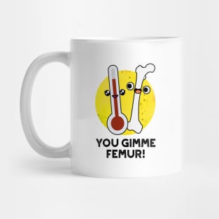 You Gimme Femur Cute Anatomy Bone Pun Mug